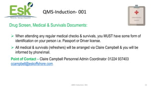 QMS-Induction- 001 12
QMS-Induction- 001
Drug Screen, Medical & Survivals Documents:
 When attending any regular medical ...