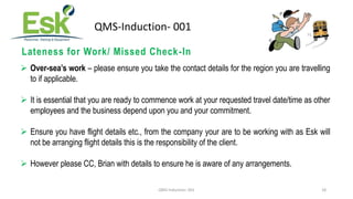 QMS-Induction- 001 18
QMS-Induction- 001
Lateness for Work/ Missed Check-In
 Over-sea’s work – please ensure you take the...