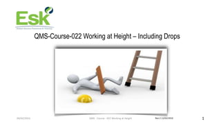 09/02/2023 QMS - Course - 022 Working at Height 1
QMS-Course-022 Working at Height – Including Drops
Rev:2 12/02/2019
 