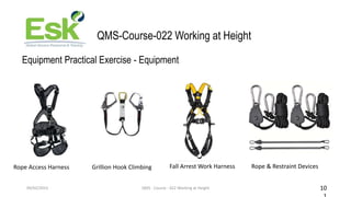 09/02/2023 QMS - Course - 022 Working at Height 10
QMS-Course-022 Working at Height
Equipment Practical Exercise - Equipme...
