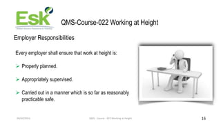 09/02/2023 QMS - Course - 022 Working at Height 16
QMS-Course-022 Working at Height
Employer Responsibilities
Every employ...