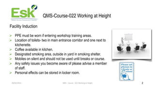 09/02/2023 QMS - Course - 022 Working at Height 2
QMS-Course-022 Working at Height
 PPE must be worn if entering workshop...