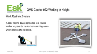 09/02/2023 QMS - Course - 022 Working at Height 33
QMS-Course-022 Working at Height
Work Restraint System
A body holding d...