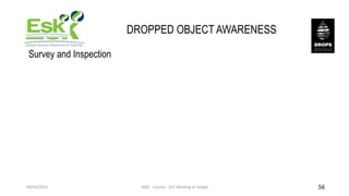 DROPPED OBJECT AWARENESS
Survey and Inspection
09/02/2023 QMS - Course - 022 Working at Height 56
 