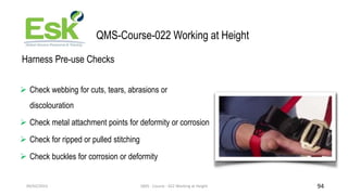 09/02/2023 QMS - Course - 022 Working at Height 94
QMS-Course-022 Working at Height
Harness Pre-use Checks
 Check webbing...