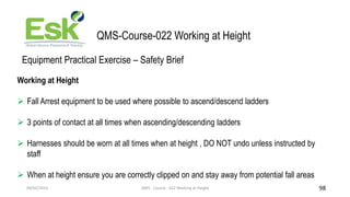 09/02/2023 QMS - Course - 022 Working at Height 98
QMS-Course-022 Working at Height
Equipment Practical Exercise – Safety ...