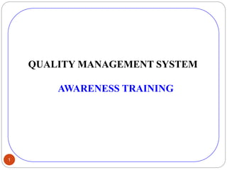 QUALITY MANAGEMENT SYSTEM
AWARENESS TRAINING
1
 