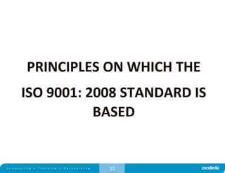 22
PRINCIPLES ON WHICH THE
ISO 9001: 2008 STANDARD IS
BASED
 