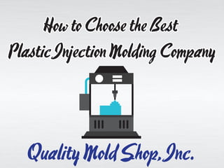 HowtoChoosetheBest
PlasticInjectionMoldingCompany
HowtoChoosetheBest
PlasticInjectionMoldingCompany
QualityMoldShop,Inc.
 