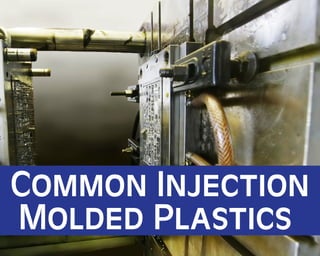 Common Injection
Molded Plastics
 