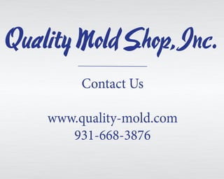 Contact Us
www.quality-mold.com
931-668-3876
QualityMoldShop,Inc.
 