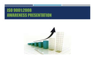 ISO 9001:2008
AWARENESS PRESENTATION
 