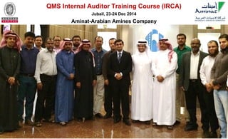 QMS Internal Auditor Training Course (IRCA)
Jubail, 23-24 Dec 2014
Aminat-Arabian Amines Company
 