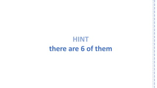 HINT 
there are 6 of them  
