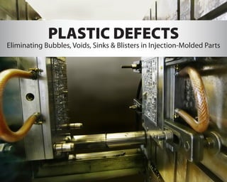 PLASTIC DEFECTS
Eliminating Bubbles, Voids, Sinks & Blisters in Injection-Molded Parts
 