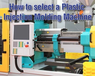 How to select a Plastic
Injection Molding Machine
How to select a Plastic
Injection Molding Machine
 