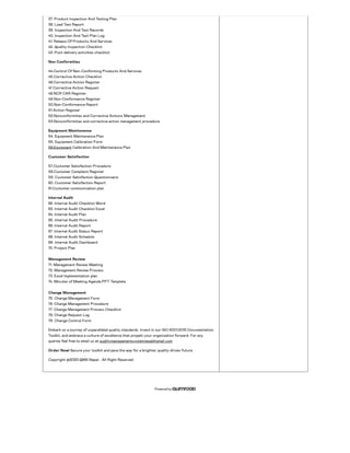 Powered by
37. Product Inspection And Testing Plan
38. Load Test Report
39. Inspection And Test Records
40. Inspection And Test Plan Log
41. Release Of Products And Services
42. Quality Inspection Checklist
43. Post-delivery activities checklist
Non Conformities
44.Control Of Non-Conforming Products And Services
45.Corrective Action Checklist
46.Corrective Action Register
47.Corrective Action Request
48.NCR CAR Register
49.Non-Conformance Register
50.Non-Conformance Report
51.Action Register
52.Nonconformities and Corrective Actions Management
53.Nonconformities and corrective action management procedure
Equipment Maintenance
54. Equipment Maintenance Plan
55. Equipment Calibration Form
56.Equipment Calibration And Maintenance Plan
Customer Satisfaction
57.Customer Satisfaction Procedure
58.Customer Complaint Register
59. Customer Satisfaction Questionnaire
60. Customer Satisfaction Report
61.Customer communication plan
Internal Audit
62. Internal Audit Checklist Word
63. Internal Audit Checklist Excel
64. Internal Audit Plan
65. Internal Audit Procedure
66. Internal Audit Report
67. Internal Audit Status Report
68. Internal Audit Schedule
69. Internal Audit Dashboard
70. Project Plan
Management Review
71. Management Review Meeting
72. Management Review Process
73. Excel Implementation plan
74. Minutes of Meeting Agenda PPT Template
Change Management
75. Change Management Form
76. Change Management Procedure
77. Change Management Process Checklist
78. Change Request Log
79. Change Control Form
Embark on a journey of unparalleled quality standards. Invest in our ISO 9001:2015 Documentation
Toolkit, and embrace a culture of excellence that propels your organization forward. For any
queries feel free to email us at qualitymanagementsystemnepal@gmail.com
Order Now! Secure your toolkit and pave the way for a brighter, quality-driven future.
Copyright @2023 QMS Nepal - All Right Reserved
 