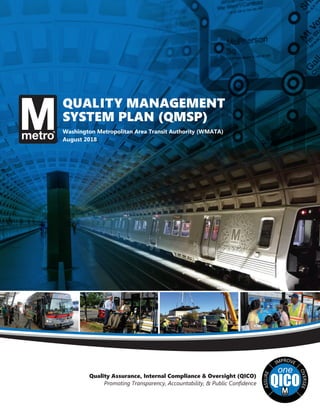 Quality Assurance, Internal Compliance & Oversight (QICO)
Promoting Transparency, Accountability, & Public Confidence
QUALITY MANAGEMENT
SYSTEM PLAN (QMSP)
Washington Metropolitan Area Transit Authority (WMATA)
August 2018
 
