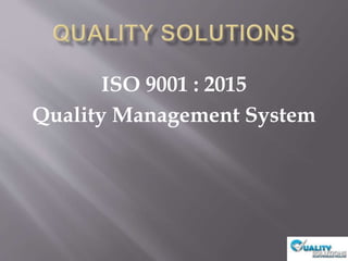 ISO 9001 : 2015
Quality Management System
 