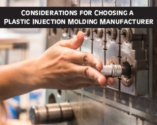 Considerations for Choosing a
Plastic Injection Molding Manufacturer
 