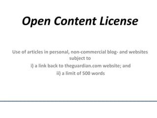 Open Content License
Use of articles in personal, non-commercial blog- and websites
subject to
i) a link back to theguardian.com website; and
ii) a limit of 500 words
 