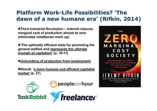Platform Work-Life Possibilities? ‘The
dawn of a new humane era’ (Rifkin, 2014)
Third Industrial Revolution – Internet re...