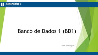 Banco de Dados 1 (BD1)
Prof. Welington
 
