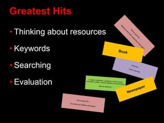 Greatest Hits
• Thinking about resources
• Keywords
• Searching
• Evaluation
 