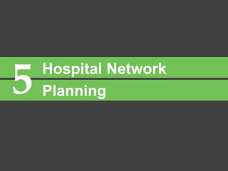 5 Hospital Network
Planning
 