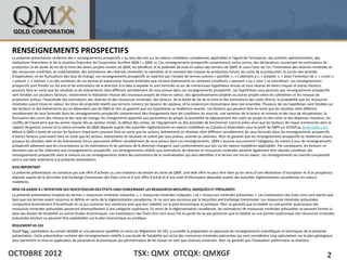 RENSEIGNEMENTS PROSPECTIFS
La présente présentation renferme des « renseignements prospectifs » au sens des lois sur les valeurs mobilières canadiennes applicables à l’égard de l’entreprise, des activités opérationnelles, des
• Click to edit Master text styles
réalisations financières et de la situation financière de Corporation Aurifère QMX ( « QMX »). Ces renseignements prospectifs comprennent, entre autres, des déclarations concernant les estimations de
production et de durée de vie de la mine des divers projets miniers de QMX; les bénéfices et le potentiel de mise en valeur des terrains de QMX; le cours futur de l’or; l’estimation des réserves minérales et
    – Second level
des ressources minérales; la matérialisation des estimations des réserves minérales; le calendrier et le montant des travaux de production future; les coûts de la production; le succès des activités
d’exploration; et les fluctuations des taux de change. Les renseignements prospectifs se repèrent par l’emploi de termes comme « planifier », « s’attendre à », « projeter », « avoir l’intention de », « croire »,
« prévoir », « estimer » ou des variations de ces termes et expressions laissant entendre que certains événements ou certaines conditions « peuvent » ou « vont » se concrétiser. Les renseignements
                         • Third level
prospectifs sont fondés sur les avis et les estimations de la direction à la date à laquelle ils sont formulés et sur de nombreuses hypothèses émises et sous réserve de divers risques et autres facteurs
pouvant faire en sorte que les résultatsFourth level
                                    –       et les évènements réels diffèrent sensiblement de ceux prévus dans ces renseignements prospectifs. Les hypothèses sous-jacentes aux renseignements prospectifs
sont fondées sur plusieurs facteurs, notamment laFifth levelréussie des nouveaux projets de mise en valeur, des agrandissements projetés ou autres projets selon les calendriers et les niveaux de
                                                 »     réalisation
production prévus; l’exactitude des estimations des réserves et des ressources minérales, des teneurs, de la durée de vie de la mine et des estimations des coûts directs; la probabilité que les ressources
minérales soient mises en valeur; les titres de propriété relatifs aux terrains miniers; les besoins de capitaux; et la conjoncture économique dans son ensemble. Plusieurs de ces hypothèses sont fondées sur
des facteurs et des évènements qui ne dépendent pas de QMX et rien ne garantit que ces hypothèses se révéleront exactes. Les facteurs qui peuvent faire en sorte que les résultats réels diffèrent
sensiblement de ceux formulés dans les renseignements prospectifs comprennent des changements dans les conditions du marché, une variation de la teneur en minerai et des taux de récupération; la
fluctuation des cours des métaux et des taux de change; les changements apportés aux paramètres du projet; la possibilité de dépassement des coûts du projet ou des coûts et des dépenses imprévus, les
conflits de travail ainsi que les autres risques liés au secteur minier, le défaut des usines, de l’équipement ou des procédés de fonctionner comme prévu ainsi que les facteurs de risque mentionnés dans le
rapport de gestion annuel et la notice annuelle de QMX déposés auprès des autorités réglementaires en valeurs mobilières au Canada et disponibles sous le profil de QMX sur SEDAR au www.sedar.com.
Même si QMX a tenté de cerner les facteurs importants pouvant faire en sorte que les actions, évènements et résultats réels diffèrent sensiblement de ceux formulés dans les renseignements prospectifs,
d’autres facteurs pourraient faire en sorte que les actions, évènements et résultats ne soient pas ceux prévus, estimés ou attendus. Rien ne garantit que les renseignements prospectifs se révéleront exacts,
puisque les résultats réels et les événements futurs pourraient différer sensiblement de ceux prévus dans ces renseignements. QMX n’assume aucunement l’obligation de mettre à jour les renseignements
prospectifs advenant que les circonstances ou les estimations et les opinions de la direction changent, sauf conformément aux lois sur les valeurs mobilières applicables. Par conséquent, les lecteurs ne
devraient pas se fier indûment aux renseignements prospectifs. Les renseignements relatifs aux estimations de réserves et ressources minérales peuvent également être réputés constituer des
renseignements prospectifs dans la mesure où ces renseignements visent des estimations de la minéralisation qui sera identifiée si le terrain est mis en valeur. Les renseignements du marché comparatifs
sont à une date antérieure à la présente présentation.
AVIS IMPORTANT
La présente présentation ne constitue pas une offre d’acheter ou une invitation de vendre les titres de QMX. Une telle offre ne peur être faite qu’en vertu d’une déclaration d’inscription et d’un prospectus
déposés auprès de la Securities and Exchange Commission des États-Unis et d’une offre d’achat et d’une note d’information déposées auprès des autorités réglementaires canadiennes en valeurs
mobilières.
MISE EN GARDE À L’INTENTION DES INVESTISSEURS DES ÉTATS-UNIS CONCERNANT LES RESSOURCES MESURÉES, INDIQUÉES ET PRÉSUMÉES
La présente présentation emploie les termes « ressources minérales mesurées », « ressources minérales indiquées » et « ressources minérales présumées ». Les investisseurs des États-Unis sont avertis que
bien que ces termes soient reconnus et définis en vertu de la réglementation canadienne, ils ne sont pas reconnus par la Securities and Exchange Commission. Les ressources minérales présumées
comportent énormément d’incertitude en ce qui concerne leur existence ainsi que leur viabilité sur le plan économique et juridique. Rien ne garantit que la totalité ou une portion quelconque des
ressources minérales présumées passeront éventuellement à une catégorie supérieure. En vertu de la réglementation canadienne, les estimations de ressources minérales présumées ne peuvent former la
base des études de faisabilité ou autres études économiques. Les investisseurs des États-Unis sont aussi mis en garde de ne pas présumer que la totalité ou une portion quelconque des ressources minérales
présumées existent ou peuvent être exploitables sur le plan économique ou juridique.
RÈGLEMENT 43-101
David Rigg, coprésident du conseil deQMX et une personne qualifiée en vertu du Règlement 43-101, a surveillé la préparation et approuvé les renseignements scientifiques et techniques de la présente
présentation. Cette présentation contient des renseignements relatifs à une étude de faisabilité qui inclut des ressources minérales présumées qui sont considérées trop spéculatives sur le plan géologique
pour permettre la mise en application de paramètres économiques qui permettraient de les classer en tant que réserves minérales. Rien ne garantit que l’évaluation préliminaire se réalisera.


OCTOBRE 2012                                                                   TSX: QMX OTCQX: QMXGF                                                                                                          2
 