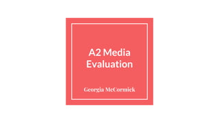 A2 Media
Evaluation
Georgia McCormick
 