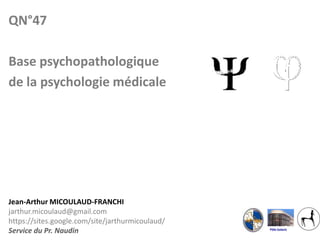 Pôle Solaris QN°47 Base psychopathologique  de la psychologie médicale Jean-Arthur MICOULAUD-FRANCHIjarthur.micoulaud@gmail.comhttps://sites.google.com/site/jarthurmicoulaud/Service du Pr. Naudin 