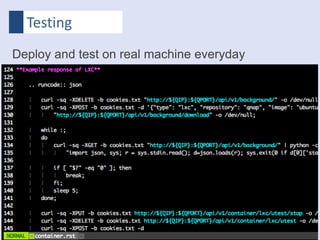 Testing
Deploy and test on real machine everyday
 