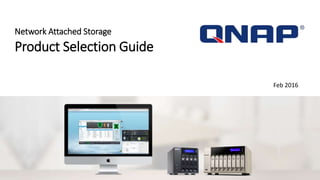 Network Attached Storage
Product Selection Guide
Feb 2016
 