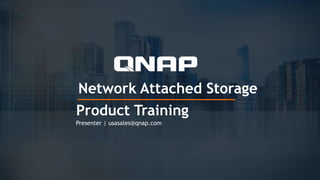 Network Attached Storage
Product Training
Presenter | usasales@qnap.com
 