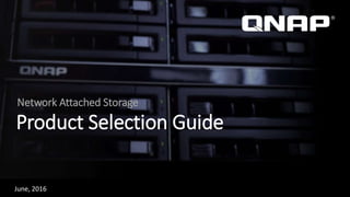 Network Attached Storage
June, 2016
Product Selection Guide
 