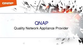 QNAP
Quality Network Appliance Provider
 