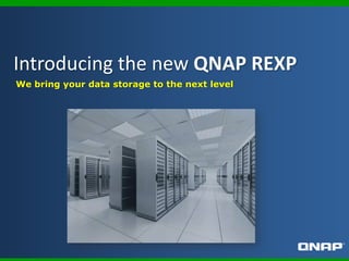 We bring your data storage to the next level
Introducing the new QNAP REXP
 