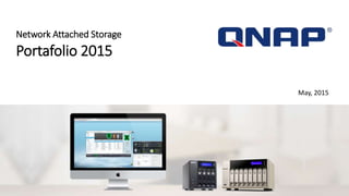 Network Attached Storage
Portafolio 2015
May, 2015
 