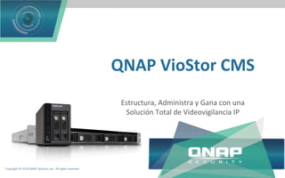 QNAP VioStor CMS
Estructura, Administra y Gana con una
Solución Total de Videovigilancia IP
 