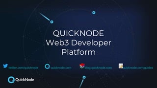 QUICKNODE
Web3 Developer
Platform
twitter.com/quicknode quicknode.com blog.quicknode.com quicknode.com/guides
 
