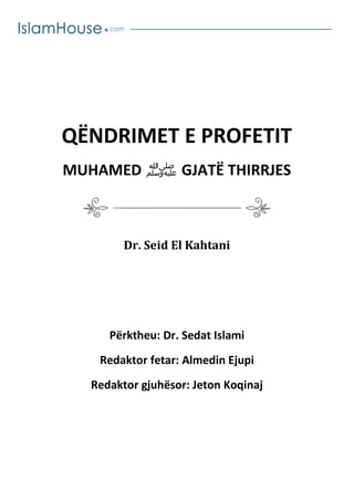 QËNDRIMET E PROFETIT
MUHAMED ‫ﷺ‬ GJATË THIRRJES
Dr. Seid El Kahtani
Përktheu: Dr. Sedat Islami
Redaktor fetar: Almedin Ejupi
Redaktor gjuhësor: Jeton Koqinaj
 