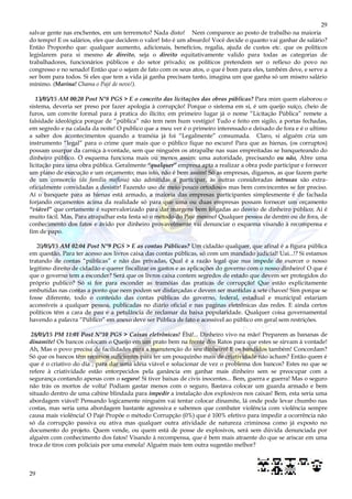 29
29
salvar gente nas enchentes, em um terremoto? Nada disto! Nem comparece ao posto de trabalho na maioria
do tempo! E os salários, eles que decidem o valor! Isto é um absurdo! Você decide o quanto vai ganhar de salário?
Então Proponho que: qualquer aumento, adicionais, benefícios, regalia, ajuda de custos etc. que os políticos
legislarem para si mesmo de direito, seja o direito equitativamente valido para todas as categorias de
trabalhadores, funcionários públicos e do setor privado; os políticos pretendem ser o reflexo do povo no
congresso e no senado! Então que o sejam de fato com os seus atos, o que é bom para eles, também deve, e serve a
ser bom para todos. Si eles que tem a vida já ganha precisam tanto, imagina um que ganha só um misero salário
mínimo. (Marina! Chama o Pajé de novo!).
13/05/15 AM 00:20 Post N°8 PGS > E o conceito das licitações das obras públicas? Para mim quem elaborou o
sistema, deveria ser preso por fazer apologia à corrupção! Porque o sistema em si, é um queijo suíço, cheio de
furos, um convite formal para á pratica do ilícito; em primeiro lugar já o nome “Licitação Pública” remete a
falsidade ideológica porque de “pública” não tem nem hum vestígio! Tudo e feito em sigilo, a portas fechadas,
em segredo e na calada da noite! O publico que a meu ver é o primeiro interessado e deixado de fora e é o ultimo
a saber dos acontecimentos quando a tramóia já foi “Legalmente” consumada. Claro, si alguém cria um
instrumento “legal” para o crime quer mais que o público fique no escuro! Para que as hienas, (os corruptos)
possam usurpar da carniça à-vontade, sem que ninguém os atrapalhe nas suas empreitadas se banqueteando do
dinheiro público. O esquema funciona mais ou menos assim: uma autoridade, precisando ou não, Abre uma
licitação para uma obra pública. Geralmente “qualquer” empresa apta a realizar a obra pode participar e fornecer
um plano de execução e um orçamento; mas isto, não é bem assim! Só as empresas, digamos, as que fazem parte
de um consorcio (da família mafiosa) são admitidas a participar, às outras consideradas intrusas são extra-
oficialmente convidadas a desistir! Fazendo uso de meio pouco ortodoxos mas bem convincentes se for preciso.
Aí o banquete para as hienas está armado, a maioria das empresas participantes simplesmente é de fachada
forjando orçamentos acima da realidade só para que uma ou duas empresas possam fornecer um orçamento
“viável” que certamente é supervalorizado para dar margens bem folgadas ao desvio de dinheiro público; Aí é
muito fácil. Mas, Para atrapalhar esta festa só o método do Pajé mesmo! Qualquer pessoa de dentro ou de fora, de
conhecimento dos fatos e ávido por dinheiro provavelmente vai denunciar o esquema visando à recompensa e
fim de papo.
20/05/15 AM 02:04 Post N°9 PGS > E as contas Públicas? Um cidadão qualquer, que afinal é a figura pública
em questão, Para ter acesso aos livros caixa das contas públicas, só com um mandado judicial! Uai...!? Si estamos
tratando de contas “públicas” e não das privadas, Qual é a razão legal que nus impede de exercer o nosso
legitimo direito de cidadão e querer fiscalizar os gastos e as aplicações do governo com o nosso dinheiro! O que é
que o governo tem a esconder? Será que os livros caixa contem segredos de estado que devem ser protegidos do
próprio publico? Só si for para esconder as tramóias das praticas de corrupção! Que estão explicitamente
embutidas nas contas a ponto que nem podem ser disfarçadas e devem ser mantidas a sete chaves! Sim porque se
fosse diferente, todo o conteúdo das contas públicas do governo, federal, estadual e municipal estariam
accessíveis a qualquer pessoa, publicadas no diário oficial e nas paginas eletrônicas das redes. E ainda certos
políticos têm a cara de pau e a petulância de reclamar da baixa popularidade. Qualquer coisa governamental
havendo a palavra “Público” em anexo deve ser Pública de fato e acessível ao público em geral sem restrições.
28/05/15 PM 11:01 Post N°10 PGS > Caixas eletrônicas! Ébá!... Dinheiro vivo na mão! Preparem as bananas de
dinamite! Os bancos colocam o Queijo em um prato bem na frente dos Ratos para que estes se sirvam à vontade!
Ah, Mas o povo precisa de facilidades para a manutenção do seu dinheiro! E os bandidos também! Concordam?
Só que os bancos têm recursos suficientes para ter um pouquinho mais de criatividade não acham? Então quem é
que é o criativo do dia , para dar uma idéia viável e solucionar de vez o problema dos bancos? Estes no que se
refere à criatividade estão entorpecidos pela ganância em ganhar mais dinheiro sem se preocupar com a
segurança contando apenas com o seguro! Si tiver baixas de civis inocentes... Bem, guerra e guerra! Mas o seguro
não trás os mortos de volta! Podiam gastar menos com o seguro, Bastava colocar um guarda armado e bem
situado dentro de uma cabine blindada para impedir a instalação dos explosivos nos caixas! Bem, esta seria uma
abordagem viável! Pensando logicamente ninguém vai tentar colocar dinamite, lá onde pode levar chumbo nas
costas, mas seria uma abordagem bastante agressiva e sabemos que combater violência com violência sempre
causa mais violência! O Pajé Propõe o método Corrupção (0%) que é 100% efetivo para impedir a ocorrência não
só da corrupção passiva ou ativa mas qualquer outra atividade de natureza criminosa como já exposto no
documento do projeto. Quem vende, ou quem está de posse de explosivos, será sem dúvida denunciada por
alguém com conhecimento dos fatos! Visando à recompensa, que é bem mais atraente do que se ariscar em uma
troca de tiros com policiais por uma esmola! Alguém mais tem outra sugestão melhor?
 