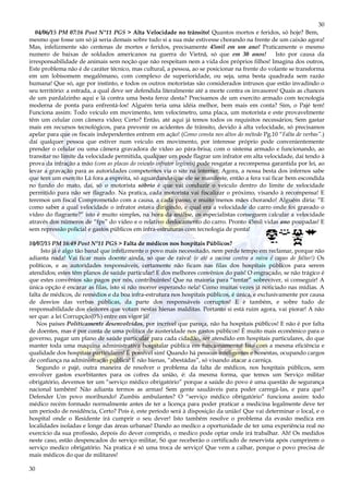 30
30
04/06/15 PM 07:16 Post N°11 PGS > Alta Velocidade no trânsito! Quantos mortos e feridos, só hoje? Bem,
mesmo que fosse um só já seria demais sobre tudo si a sua mãe estivesse chorando na frente de um caixão agora!
Mas, infelizmente são centenas de mortes e feridos, precisamente 45mil em um ano! Praticamente o mesmo
numero de baixas de soldados americanos na guerra do Vietnã, só que em 30 anos! Isto por causa da
irresponsabilidade de animais sem noção que não respeitam nem a vida dos próprios filhos! Imagina dos outros,
Este problema não é de caráter técnico, mas cultural, a pessoa, ao se posicionar na frente do volante se transforma
em um lobisomem megalômano, com complexo de superioridade, ou seja, uma besta quadrada sem razão
humana! Que só, age por instinto, e todos os outros motoristas são considerados intrusos que estão invadindo o
seu território: a estrada, a qual deve ser defendida literalmente até a morte contra os invasores! Quais as chances
de um pardalzinho aqui e lá contra uma besta feroz desta? Precisamos de um exercito armado com tecnologia
moderna de ponta para enfrentá-los! Alguém teria uma idéia melhor, bem mais em conta? Sim, o Pajé tem!
Funciona assim: Todo veiculo em movimento, tem velocímetro, uma placa, um motorista e este provavelmente
têm um celular com câmera vídeo; Certo? Então, até aqui já temos todos os requisitos necessários; Sem gastar
mais em recursos tecnológicos, para prevenir os acidentes de trânsito, devido à alta velocidade, só precisamos
apelar para que os fiscais independentes entrem em ação! (Como consta nos altos do método Pg.10 “Falta de verbas”.)
daí qualquer pessoa que estiver num veiculo em movimento, por interesse próprio pode convenientemente
prender o celular ou uma câmera gravadora de vídeo ao pára-brisa; com o sistema armado e funcionando, ao
transitar no limite da velocidade permitida, qualquer um pode flagrar um infrator em alta velocidade, daí tendo à
prova da infração a mão (com as placas do veiculo infrator legíveis) pode resgatar a recompensa garantida por lei, ao
levar a gravação para as autoridades competentes via o site na internet; Agora, a nossa besta dos infernos sabe
que tem um exercito Lá fora a espreita, só aguardando que ele se manifeste, então a fera vai ficar bem escondida
no fundo do mato, daí, só o motorista sóbrio é que vai conduzir o veiculo dentro do limite de velocidade
permitido para não ser flagrado. Na pratica, cada motorista vai fiscalizar o próximo, visando à recompensa! E
teremos um fiscal Comprometido com a causa, a cada passo, e muito menos mães chorando! Alguém diria: “E
como saber a qual velocidade o infrator estava dirigindo, e qual era a velocidade do carro onde foi gravado o
vídeo do flagrante?” isto é muito simples, na hora da análise, os especialistas conseguem calcular a velocidade
através dos números de “fps” do vídeo e o relativo deslocamento do carro. Pronto 45mil vidas ano poupadas! E
sem repressão policial e gastos públicos em infra-estruturas com tecnologia de ponta!
10/07/15 PM 16:49 Post N°11 PGS > Falta de médicos nos hospitais Públicos?
Isto já é algo tão banal que infelizmente o povo mais necessitado, nem perde tempo em reclamar, porque não
adianta nada! Vai ficar mais doente ainda, só que de raiva! (e até a vacina contra a raiva é capas de faltar!) Os
políticos, e as autoridades responsáveis, certamente não ficam nas filas dos hospitais públicos para serem
atendidos; estes têm planos de saúde particular! E dos melhores convênios do país! O engraçado, se não trágico é
que estes convênios são pagos por nós, contribuintes! Que na maioria para “tentar” sobreviver, si conseguir! A
única opção é encarar as filas, isto si não morrer esperando nela! Como muitas vezes já noticiado nas mídias. A
falta de médicos, de remédios e da boa infra-estrutura nos hospitais públicos, é única, e exclusivamente por causa
de desvios das verbas públicas, da parte dos responsáveis corruptos! E è também, e sobre tudo de
responsabilidade dos eleitores que votam nestas hienas malditas. Portanto si está ruim agora, vai piorar! A não
ser que: a lei Corrupção(0%) entre em vigor já!
Nos países Politicamente desenvolvidos, por incrível que pareça, não ha hospitais públicos! E não é por falta
de doentes, mas é por conta de uma política de austeridade nos gastos públicos! É muito mais econômico para o
governo, pagar um plano de saúde particular para cada cidadão, ser atendido em hospitais particulares, do que
manter toda uma maquina administrativa hospitalar pública em funcionamento! Isto com a mesma eficiência e
qualidade dos hospitais particulares! É possível sim! Quando há pessoas inteligentes e honestas, ocupando cargos
de confiança na administração pública! E não hienas, “abestádas”, só visando atacar a carniça.
Segundo o pajé, outra maneira de resolver o problema da falta de médicos, nos hospitais públicos, sem
envolver gastos exorbitantes para os cofres da união, é: da mesma forma, que temos um Serviço militar
obrigatório, devemos ter um “serviço médico obrigatório” porque a saúde do povo é uma questão de segurança
nacional também! Não adianta termos as armas! Sem gente saudáveis para poder carregá-las, e para que?
Defender Um povo moribundo! Zumbis ambulantes? O “serviço médico obrigatório” funciona assim: todo
médico recém formado normalmente antes de ter a licença para poder praticar a medicina legalmente deve ter
um período de residência, Certo? Pois é, este período será à disposição da união! Que vai determinar o local, e o
hospital onde o Residente irá cumprir o seu dever! Isto também resolve o problema da evasão medica em
localidades isoladas e longe das áreas urbanas! Dando ao medico a oportunidade de ter uma experiência real no
exercício da sua profissão, depois do dever comprido, o medico pode optar onde irá trabalhar. Ah! Os medidos
neste caso, estão despencados do serviço militar, Só que receberão o certificado de reservista após cumprirem o
serviço medico obrigatório. Na pratica é só uma troca de serviço! Que vem a calhar, porque o povo precisa de
mais médicos do que de militares!
 