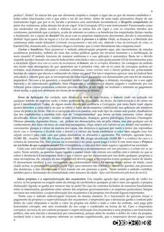 9
9
pratica?...Então? As únicas leis que um desonesto respeita e cumpre a rigor são as que ele mesmo estabelece e
todas estão relacionadas com o que entra e sai do seu bolso, Antes de mais nada, precisamos dispor de um
instrumento legal, que por si só, faculte e promova com autoridade incontestável, o Respeito compulsório da
parte dos criminosos, pelas demais leis já em vigor! A lei Corrupção (0%) é este instrumento! Funcionando como
um moderador em pleno acordo e sintonia com as outras leis em vigor e com os conceitos tórridos dos
criminosos, permitindo que o próprio, avalie de antemão os custos e os benefícios das empreitadas ilícitas visadas
e finalmente, ter a opção de desistir! Ou arcar com os prejuízos implacáveis decorrentes, devido à concorrência
desleal! Aqui quem dita às regras é a Lei do mercado: a procura e a oferta. Onde, as finanças e a liberdade dos
criminosos estão sendo leiloados! (cortando cirurgicamente o mal pela raiz, abalando a base da motivação do crime, os
Lucros!) Daí, desmotivado, o criminoso chega à conclusão: que o crime literalmente não compensa mais!
Custos e benefícios: Para promover o método anticorrupção proposto aqui, não necessitamos de estudos
acadêmicos profundos, milhões de reais das verbas públicas gastas em recursos humanos e a mobilização de
meio mundo! O método funciona de maneira autônoma e a sua aplicação é automática; Basta ter o devido
respaldo jurídico baseado em uma lei federal bem articulada e isto a custo praticamente 0,0 de investimentos para
a sociedade (Quem arca com os custos da recompensa, si houver, são os corruptos delatados). As vantagens do método
são muito mais abrangentes do que aparentam ser à primeira vista, não só os casos de corrupção podem ser
evitados, mas inumaras infrações e condutas criminosas, (como veremos mais a diante) podem ser, praticamente
banidas do cenário que decora o submundo do crime em geral! Por isto é imperioso aprovar uma lei federal bem
articulada e robusta para que as recompensas devidas sejam garantidas aos denunciantes por esta lei de maneira
implacável. No caso a lei garantirá: o respaldo jurídico legal para autuar o delatado, investigar, ter o seu sigilo
bancário e de comunicação quebrado, bens bloqueados e confiscados, e depois, julgado e condenado por um
tribunal, pelos crimes praticados conforme previsto nas leis, já em vigor; ser multado e intimado ao pagamento
desta multa, a qual será destinada em forma de recompensa ao delator.
Áreas de Aplicação: Na verdade, sem diminuir o teor da sua eficácia, o método pode ser aplicado em
qualquer trâmite de negócios onde: o fedor putrefato da ilegalidade, do ilícito, da contravenção e do crime em
geral é inconfundível; Todos, de algum modo devem sua existência a Corrupção, por tanto basta fazer alguns
ajustes inerentes a cada caso e no que se refere o valor da recompensa viabilizando sua aplicação em inúmeros
casos da prática do ilícito. Não só a corrupção ativa ou passiva, mas todo tipo de crimes sem pudor, desafiadores
das leis estabelecidas e também todo tipo de “comportamentos” que ferem os bons costumes como: dirigir
alcoolizado, Abuso de poder, Assédio sexual, Intimidação, Ameaças, guerra psicológica, Extorsão, Chantagem,
Ofensas pessoais, Agressões físicas, , etc. podem ser denunciados, não só pela vitima, mas por qualquer um de
conhecimento dos fatos em troca de uma boa recompensa, (Paga sempre pelo infrator ao seu delator) isto também é
conveniente, porque a vitima na maioria dos casos, não denúncia o agressor por medo e temor das represálias;
(neste caso a recompensa é dividida entre o delator e a vitima) daí basta estabelecer o valor bem salgado (mas bem
salgado mesmo!) para cada caso que possa desmotivar os abusados e agressores. Por exemplo: agressão física:
10,000. R$ , Assédio 3,000. R$ Abuso de poder 7,000. R$, dirigir alcoolizado 10.000 R$ + o confisco do caro e a
carteira de motorista Etc. Não precisa ser econômico e ter pena, quem paga é o réu! E este teme mais o Prejuízo
no seu bolso do que a própria prisão! Por conseqüência, a vida será bem mais segura e agradável na sociedade.
Cada caso será tratado separadamente: As denúncias e as recompensas em um processo e o crime em si, no
outro. Neste sentido, as questões legais ligadas a menor idade não entram em conflito com o método no que se
refere à denúncia, e à recompensa; tanto é que o menor que for denunciado por um delito qualquer, propenso a
uma recompensa, ele, (através do seu responsável) deverá pagar a recompensa (como qualquer maior de idade).
O denunciante receberá a sua recompensa em conformidade com a lei mesmo sendo menor de idade, como
citado acima, às penalidades cabíveis já em vigor para menores não entram no mérito da questão, nos processos
das denúncias, e das recompensas, e será tratada em um processo a parte. Neste sentido o método contribui,
também para a diminuição da criminalidade entre menores de idade. (Que está literalmente pela hora da morte!).
Adeus propinas e a supervalorização dos orçamentos: Um simples agrado tipo uma garrafa de vinho (ou
outros), se for proposto ou exigido antes da entrega de um beneficio qualquer, já não é mais um agrado, é propina
disfarçada! Agrado se ganha por merecer não se pede! No caso de contratos fechados de maneiras fraudulentas
entre os interessados, geralmente entre setores das empresas governamentais e as empresas particulares; Sempre
ouvimos nos noticiários: a supervalorização dos orçamentos e de propinas envolvendo figuras importantes.
Neste caso o método anticorrupção funciona da mesma maneira: Si o funcionário do governo forçar o
pagamento da propina e a supervalorização dos orçamentos: o empresário que o denunciar ganha o contrato pelo
dobro do valor estipulado e recebe o valor da propina em dobro e todo o valor do contrato, será pago pelo
funcionário corrupto, este será exonerado do seu cargo e condenado na forma da lei. Caso o empresário
corruptor, em troca de um contrato propuser a supervalorização dos orçamentos e uma propina a um funcionário
público, este sem dúvida o denunciará por conveniência, porque além de receber o dobro do valor da propina,
receberá todo o lucro da empresa referente ao contrato superfaturado, que o empresário deverá pagar como
 