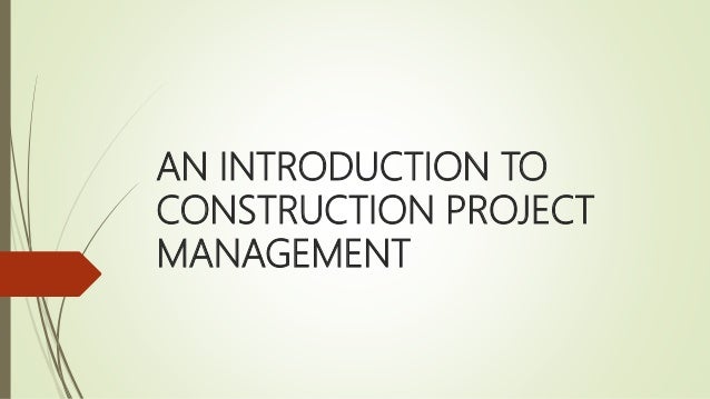 AN INTRODUCTION TO
CONSTRUCTION PROJECT
MANAGEMENT
 