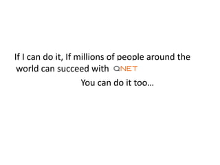 If I can do it, If millions of people around the
world can succeed with
You can do it too…
 