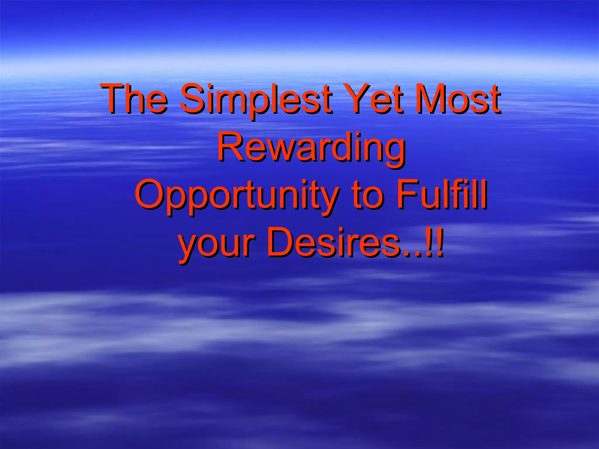 The Simplest Yet Most Rewarding Opportunity to Fulfill your Desires..!! 