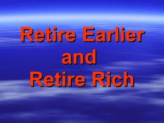 Retire Earlier and  Retire Rich 