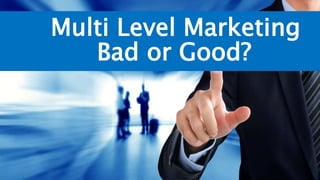 Multi Level Marketing
Bad or Good?
 